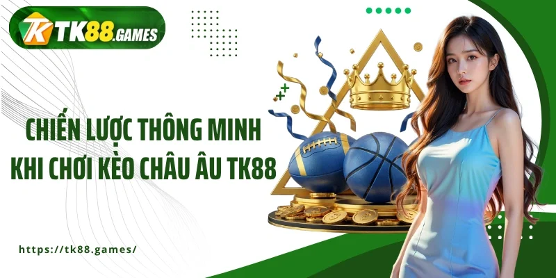 Chiến lược thông minh khi chơi kèo châu Âu TK88