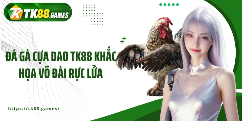 Đá gà cựa dao TK88 khắc họa võ đài rực lửa