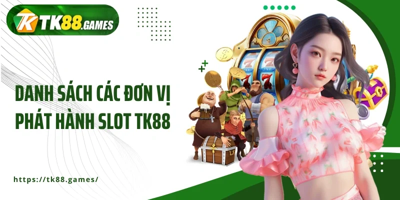 Danh sách các đơn vị phát hành Slot TK88