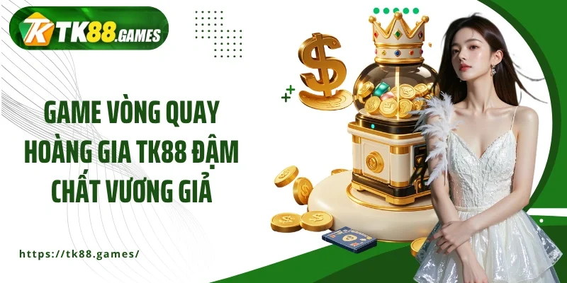 Game Vòng quay Hoàng gia TK88 đậm chất vương giả
