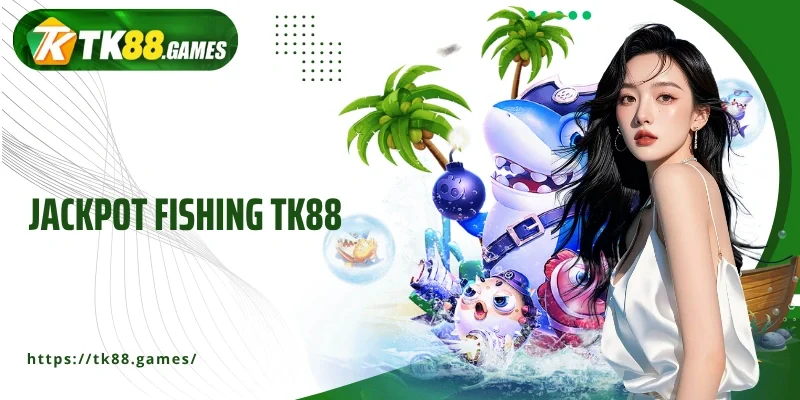 Jackpot Fishing TK88