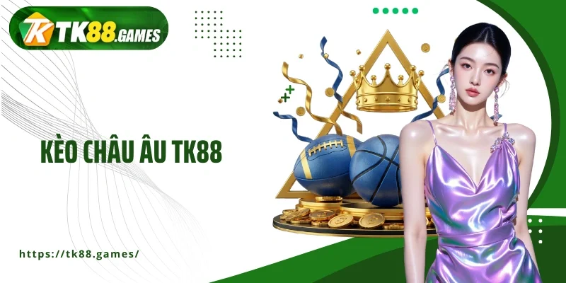 Kèo châu Âu TK88
