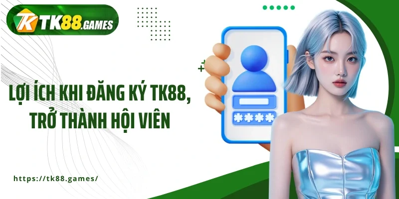 Lợi ích khi đăng ký TK88, trở thành hội viên