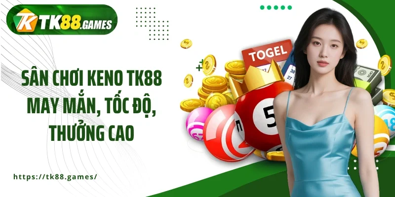 Sân chơi Keno TK88 may mắn, tốc độ, thưởng cao